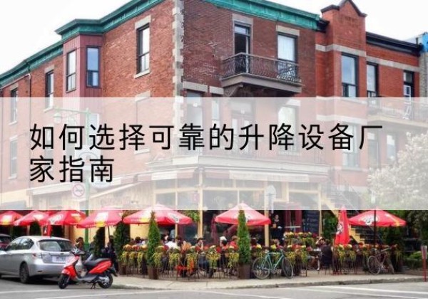溧水电动升降机厂家-如何选择可靠的升降设备厂家指南